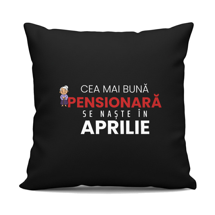Cea mai bună pensionară se naște în aprilie - pernă neagră cadou