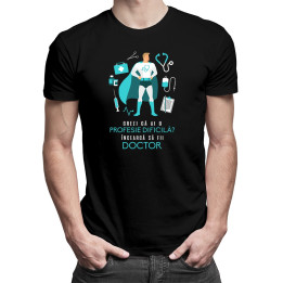 Crezi că ai o profesie dificilă? Încearcă să fii doctor - T-shirt pentru bărbați