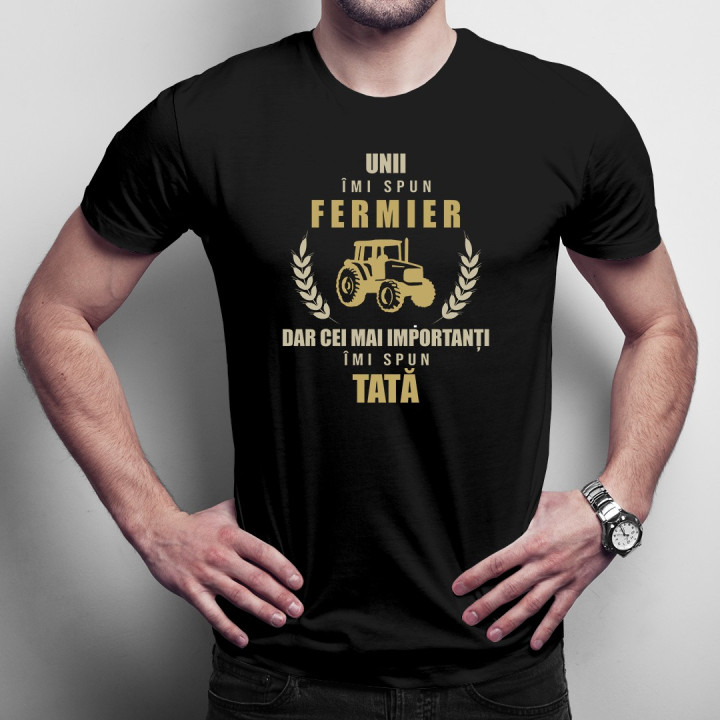 Unii îmi spun fermier, dar cei mai importanți, îmi spun tată - T-shirt pentru bărbați cu imprimeu