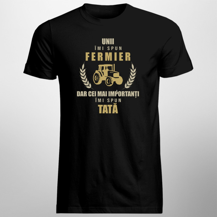 Unii îmi spun fermier, dar cei mai importanți, îmi spun tată - T-shirt pentru bărbați cu imprimeu