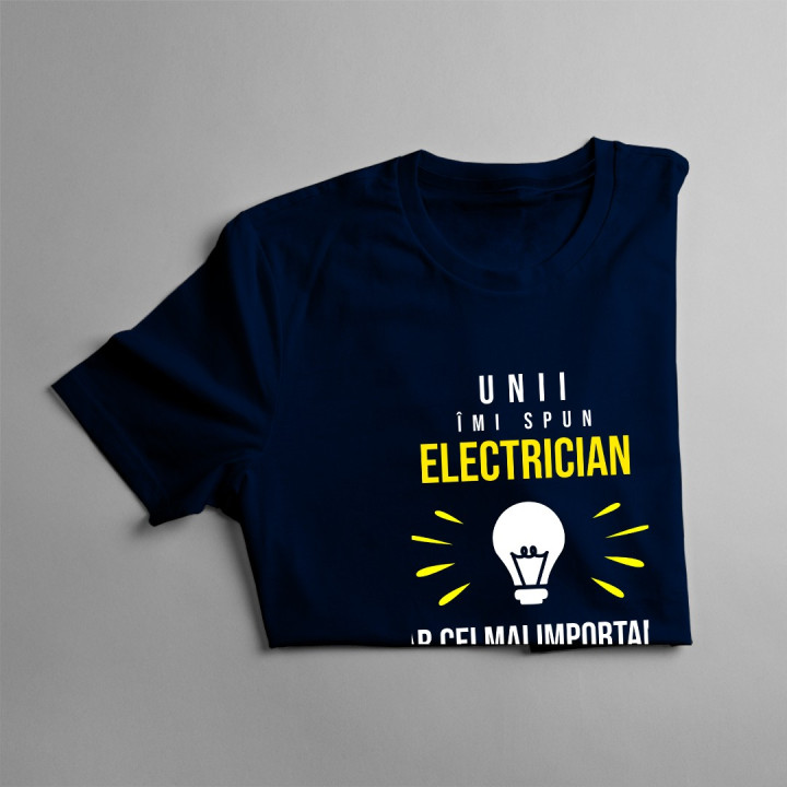 Unii îmi spun electrician, dar cei mai importanți, îmi spun tată - T-shirt pentru bărbați