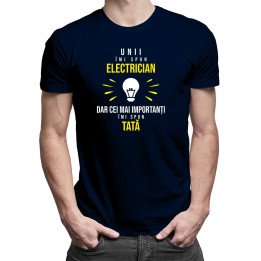 Unii îmi spun electrician, dar cei mai importanți, îmi spun tată - T-shirt pentru bărbați