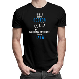 Unii îmi spun doctor, dar cei mai importanți, îmi spun tată - T-shirt pentru bărbați