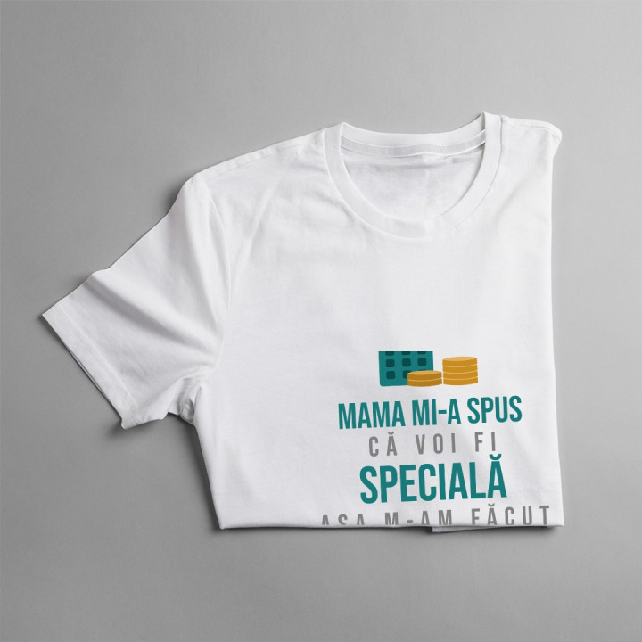 Mama mi-a spus că voi fi specială, aşa m-am făcut contabilă-  T-shirt pentru femei