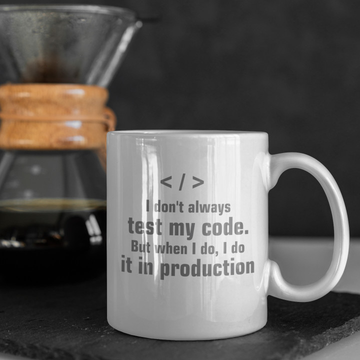 I don't always test my code. But when I do, I do it in production  - cană