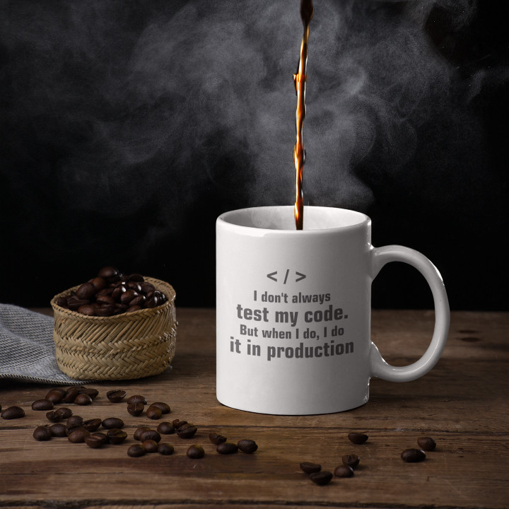 I don't always test my code. But when I do, I do it in production  - cană