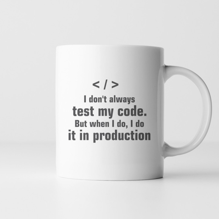 I don't always test my code. But when I do, I do it in production  - cană