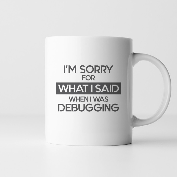I'm sorry for what I said when I was debugging - cană