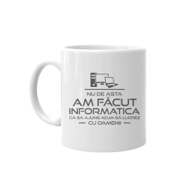 Nu de asta am făcut informatica că să ajung acum să lucrez cu oamenii - cană