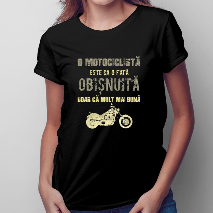O motociclistă este ca o fată obișnuită, doar că mult mai bună - T-shirt pentru femei