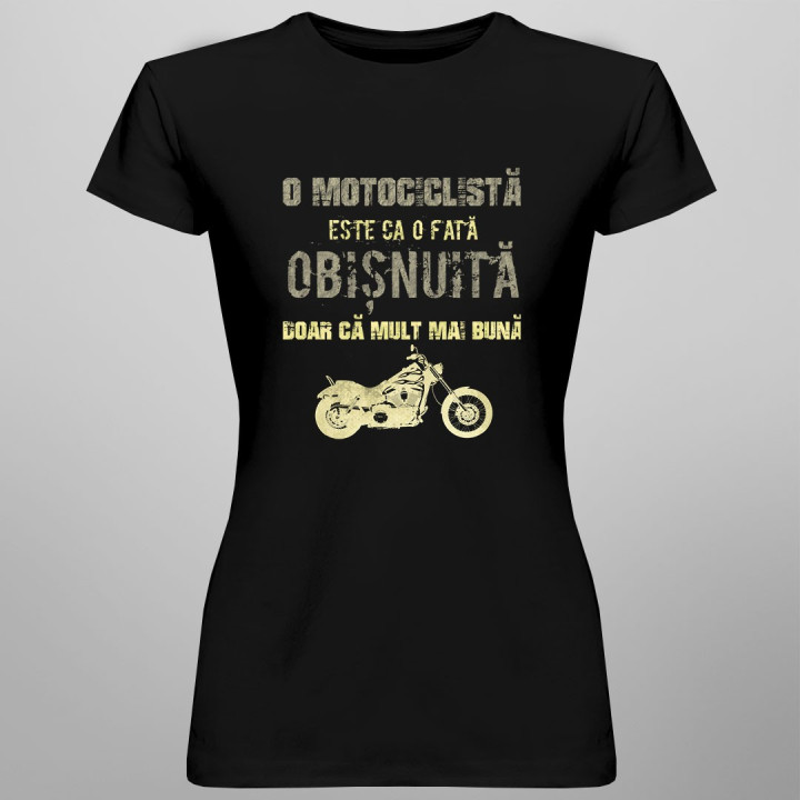 O motociclistă este ca o fată obișnuită, doar că mult mai bună - T-shirt pentru femei