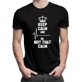 Keep calm and ... ok, not that calm - T-shirt pentru bărbați și femei