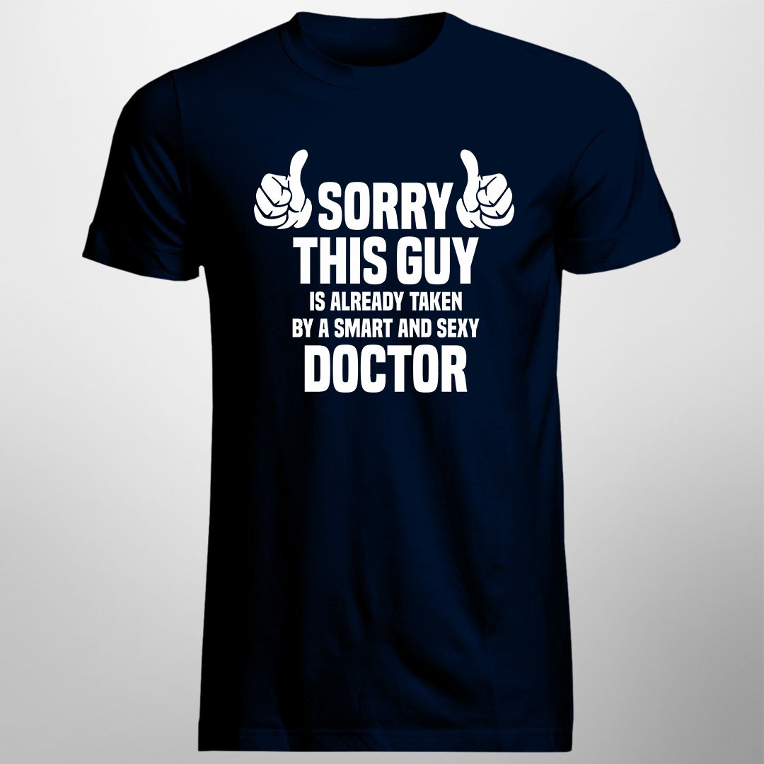 Sorry This Guy Is Already Taken By A Smart And Sexy Doctor T Shirt Pentru Bărbați