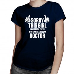 Sorry this girl is already taken by a smart and sexy doctor - T-shirt pentru femei