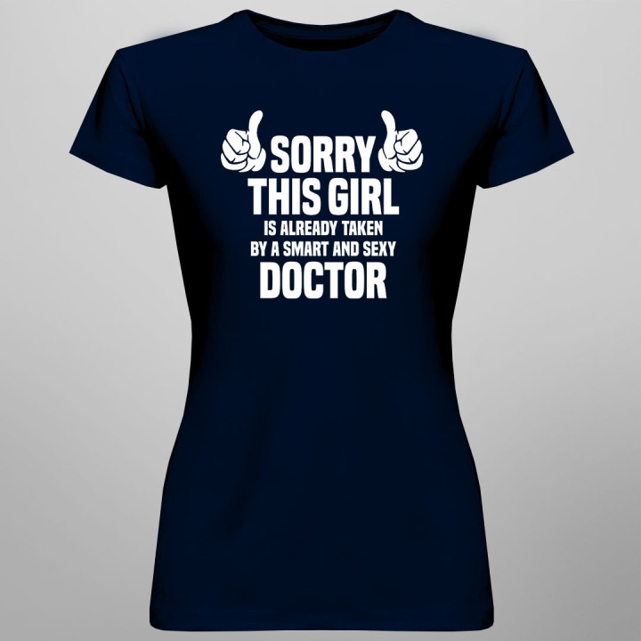 Sorry this girl is already taken by a smart and sexy doctor - T-shirt pentru femei