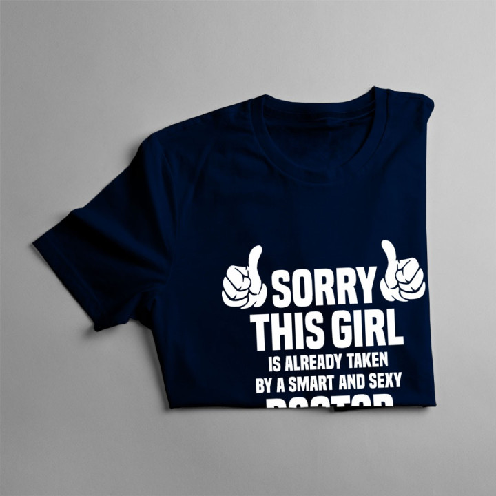 Sorry this girl is already taken by a smart and sexy doctor - T-shirt pentru femei