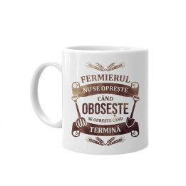 Fermierul nu se oprește când obosește, se oprește când termină - cană