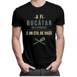 A fi bucătar nu e o profesie, e un stil de viaţă - T-shirt pentru bărbați