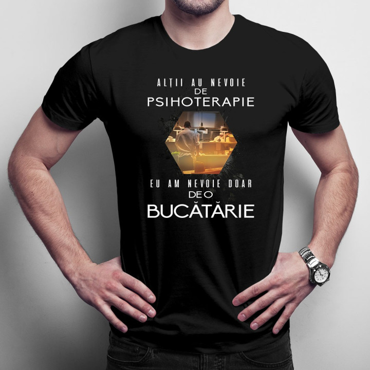 Alţii au nevoie de psihoterapie, eu am nevoie doar de o bucătărie - T-shirt pentru bărbați și femei
