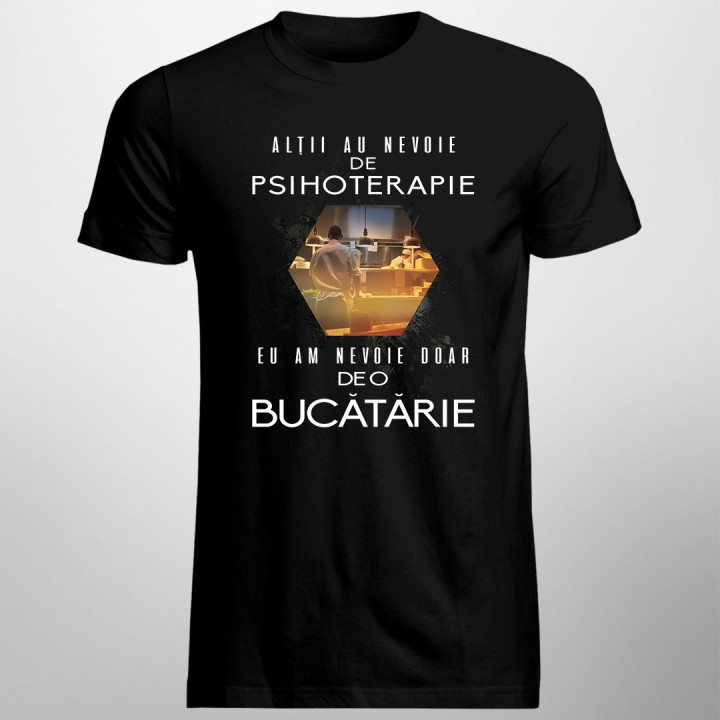 Alţii au nevoie de psihoterapie, eu am nevoie doar de o bucătărie - T-shirt pentru bărbați și femei