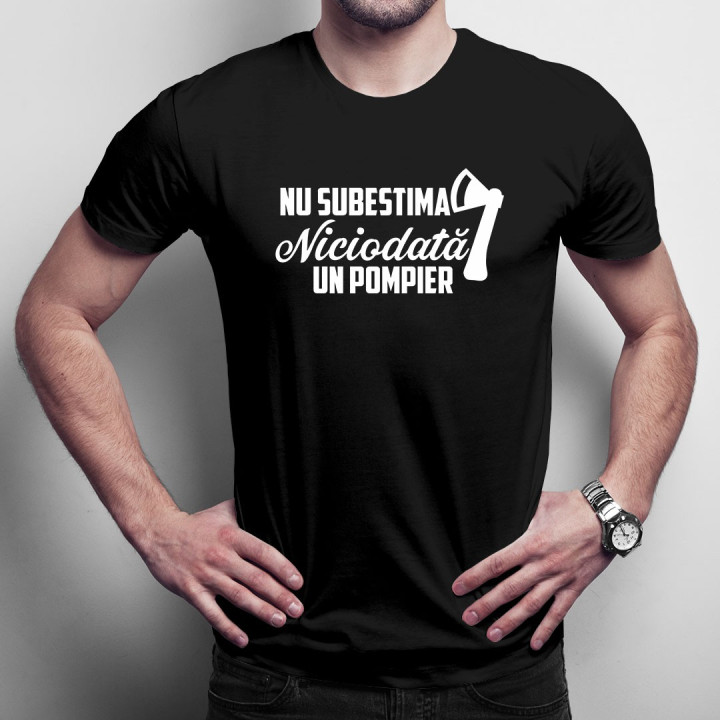 Nu subestima niciodată un pompier - T-shirt pentru bărbați