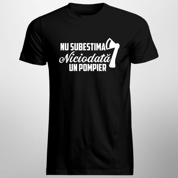Nu subestima niciodată un pompier - T-shirt pentru bărbați