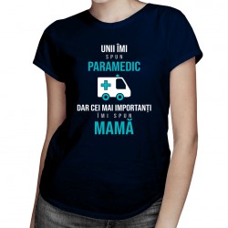 Unii îmi spun paramedic, dar cei mai importanți îmi spun mamă - tricou pentru femei