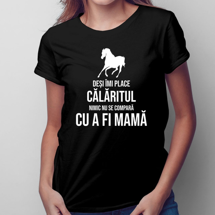 Deși îmi place călăritul, nimic nu se compară cu a fi mamă - T-shirt pentru femei