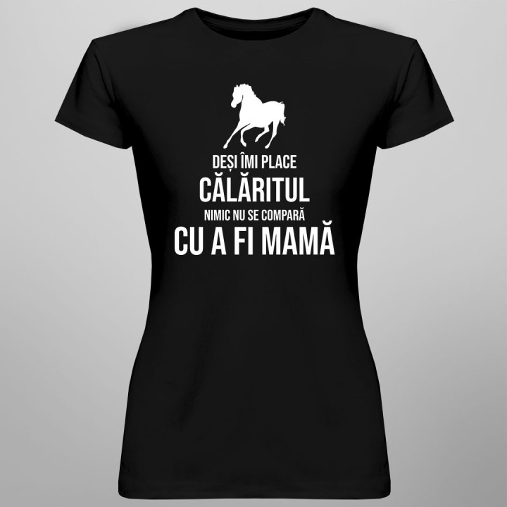 Deși îmi place călăritul, nimic nu se compară cu a fi mamă - T-shirt pentru femei