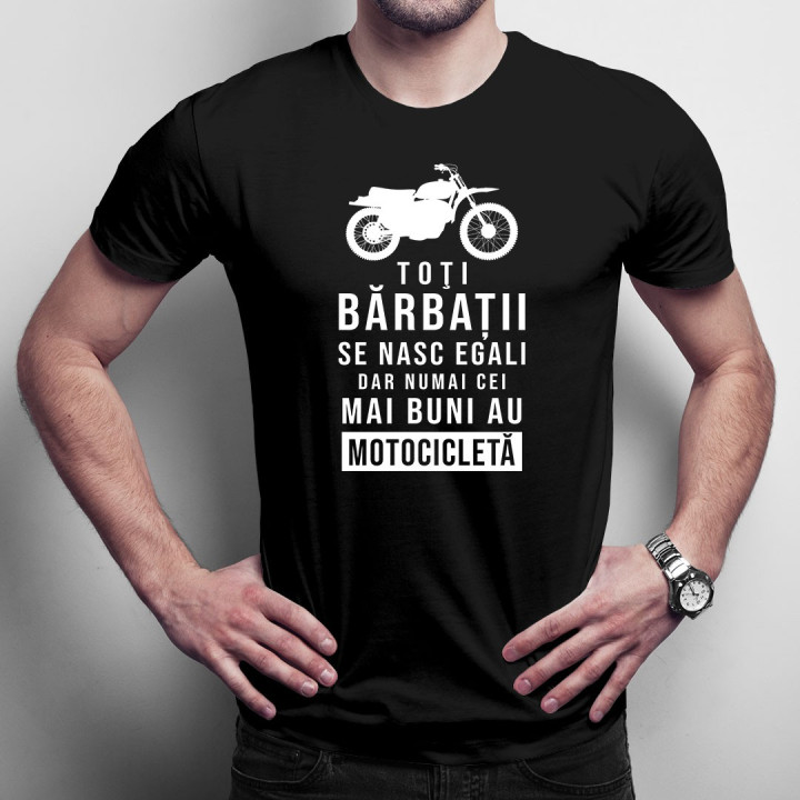 Toţi bărbații se nasc egali , dar numai cei mai buni au motocicletă - T-shirt pentru bărbați