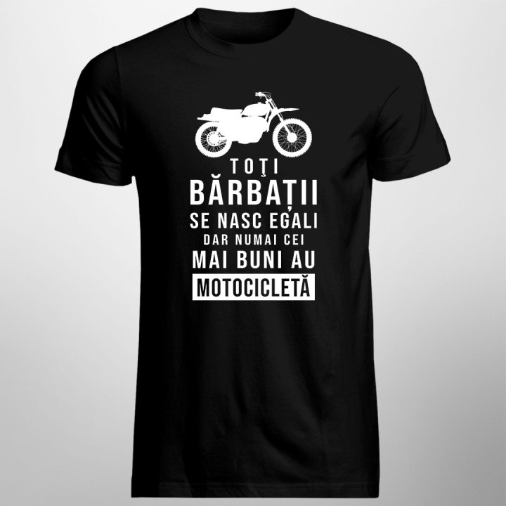 Toţi bărbații se nasc egali , dar numai cei mai buni au motocicletă - T-shirt pentru bărbați