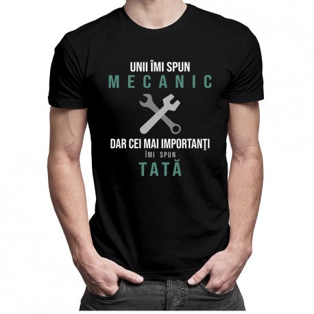 Unii îmi spun mecanic, dar cei mai importanţi îmi spun tată - T-shirt pentru bărbați