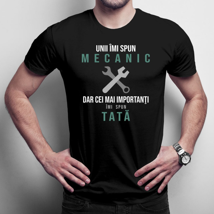 Unii îmi spun mecanic, dar cei mai importanţi îmi spun tată - T-shirt pentru bărbați