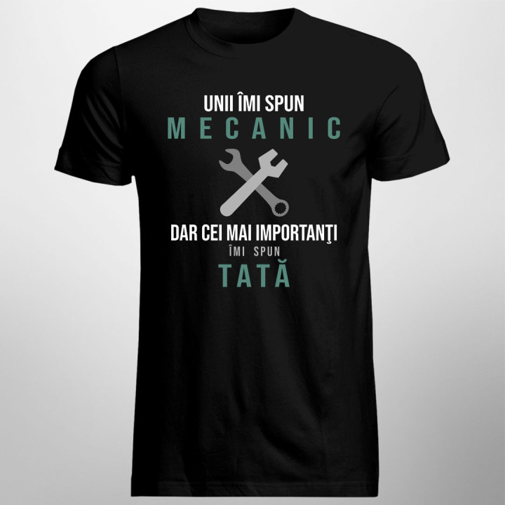 Unii îmi spun mecanic, dar cei mai importanţi îmi spun tată - T-shirt pentru bărbați