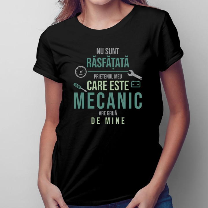 Nu sunt răsfățată - prietenul meu care este mecanic are grijă de mine -T-shirt pentru  femei