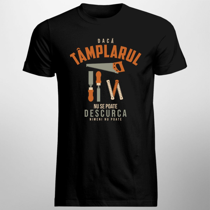 Dacă tâmplarul nu se  poate descurca, nimeni nu poate - T-shirt pentru bărbați