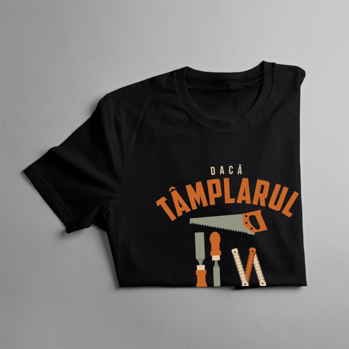 Dacă tâmplarul nu se  poate descurca, nimeni nu poate - T-shirt pentru bărbați
