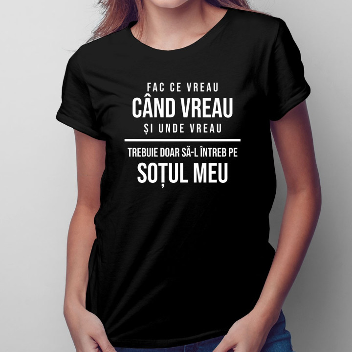 Fac ce vreau, când vreau și unde vreau - trebuie doar să-l întreb pe soțul meu - T-shirt pentru femei