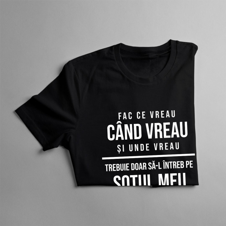 Fac ce vreau, când vreau și unde vreau - trebuie doar să-l întreb pe soțul meu - T-shirt pentru femei