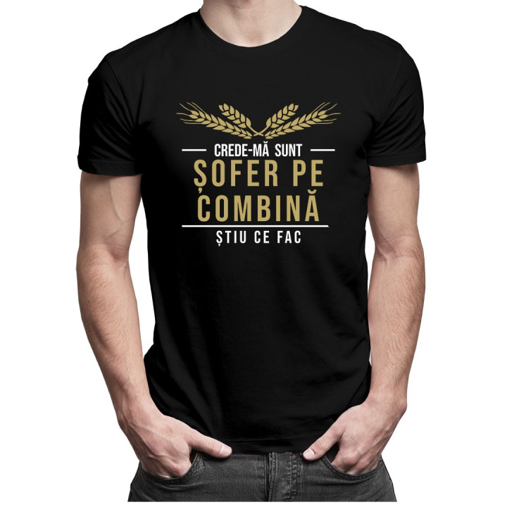 Crede-mă sunt șofer pe combină știu ce fac - T-shirt pentru bărbați cu imprimeu