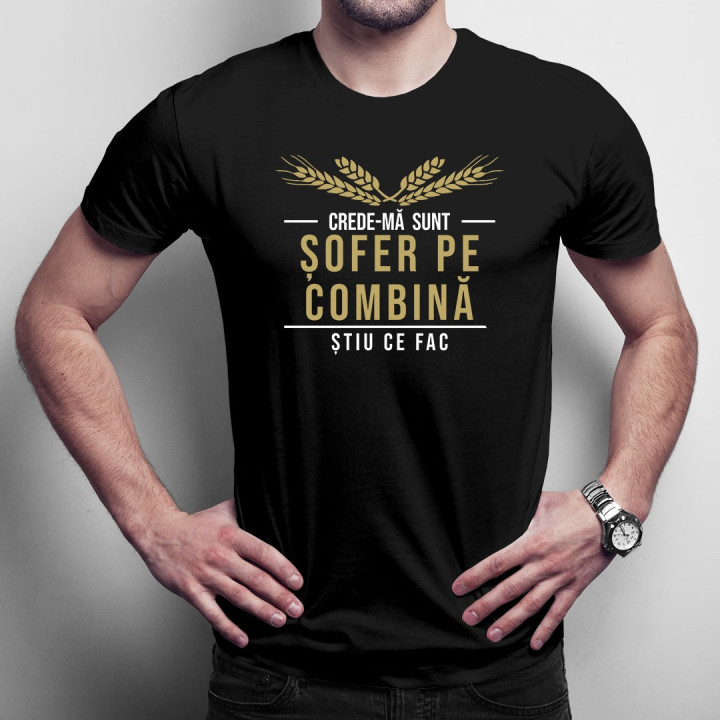 Crede-mă sunt șofer pe combină știu ce fac - T-shirt pentru bărbați cu imprimeu
