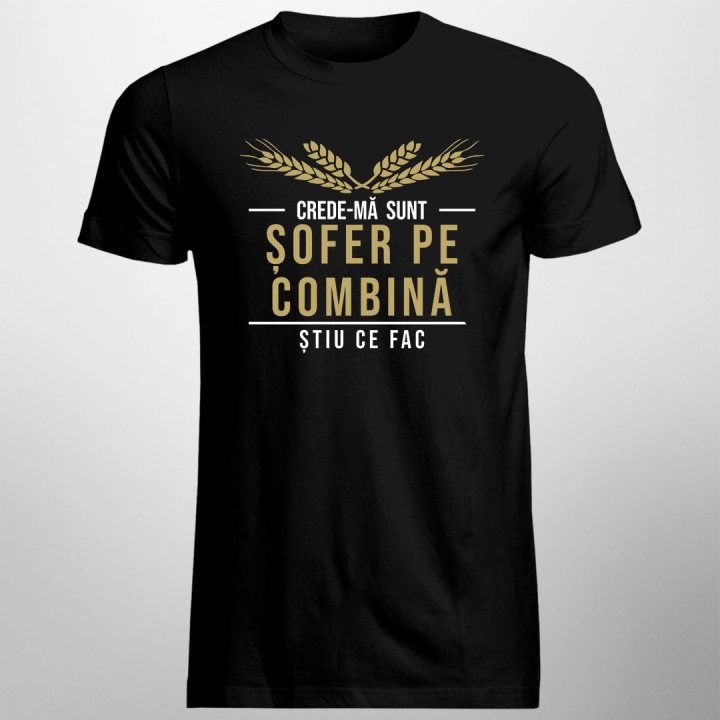 Crede-mă sunt șofer pe combină știu ce fac - T-shirt pentru bărbați cu imprimeu