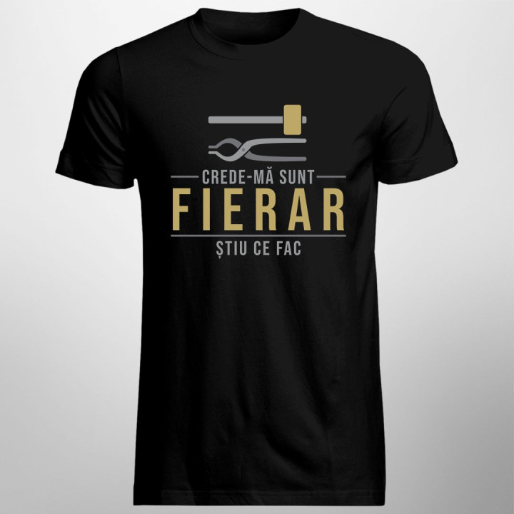 Crede-mă sunt fierar știu ce fac - T-shirt pentru bărbați