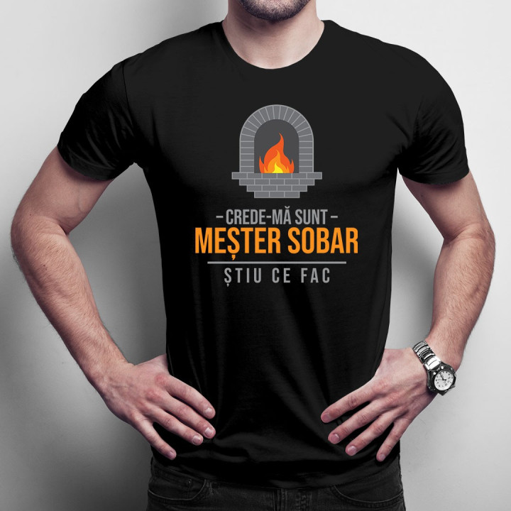 Crede-mă sunt meșter sobar știu ce fac - T-shirt pentru bărbați