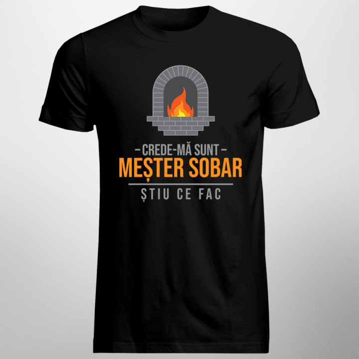 Crede-mă sunt meșter sobar știu ce fac - T-shirt pentru bărbați