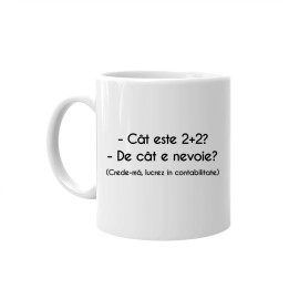 Cât este 2+2? - De cât e nevoie? (Crede-mă, lucrez în contabilitate) - cană