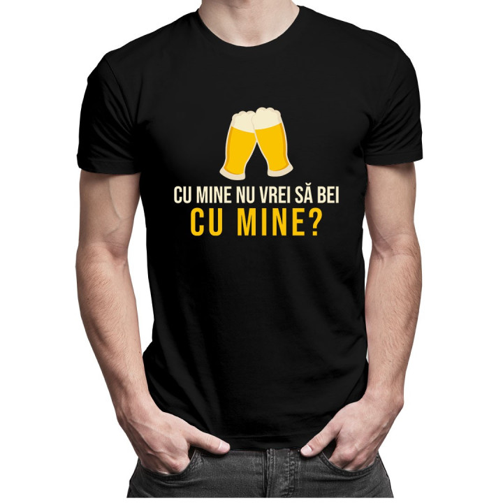 Cu mine nu vrei să bei cu mine? - T-shirt pentru bărbați și femei