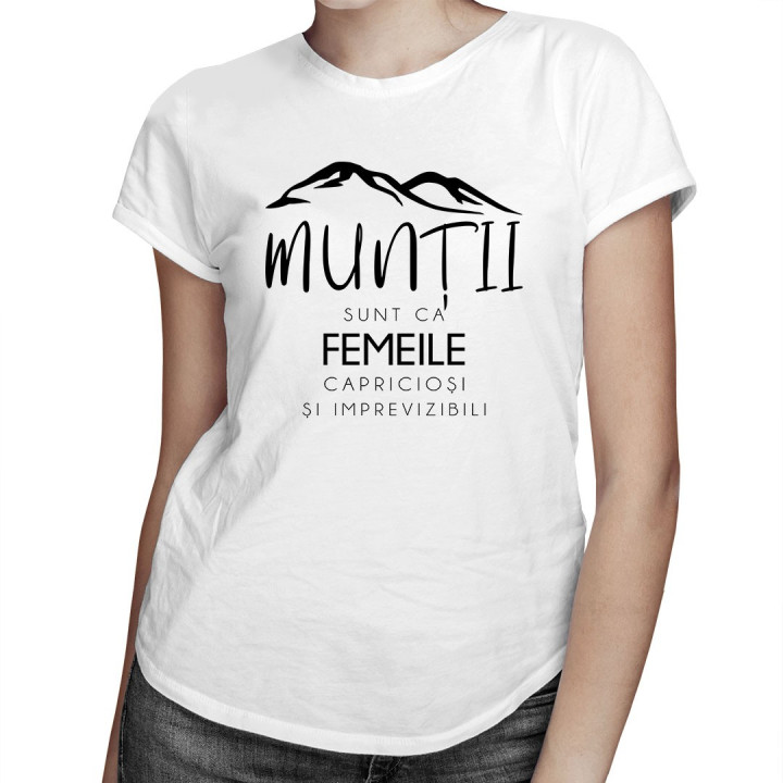 Munții sunt ca femeile capricioși și imprevizibili - T-shirt pentru femei