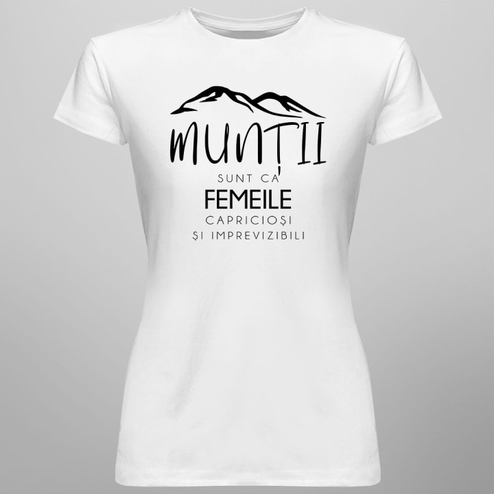 Munții sunt ca femeile capricioși și imprevizibili - T-shirt pentru femei