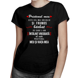 Prietenul meu este cel mai grijuliu și frumos bărbat pe care l-am întâlnit vreodată - T-shirt pentru femei
